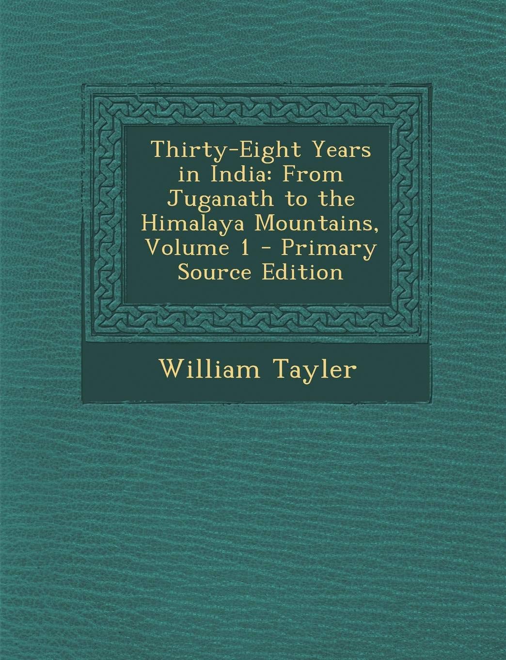 Thirty-Eight Years in India: From Juganath to the Himalaya Mountains, Volume 1 - Primary Source Edition Memories