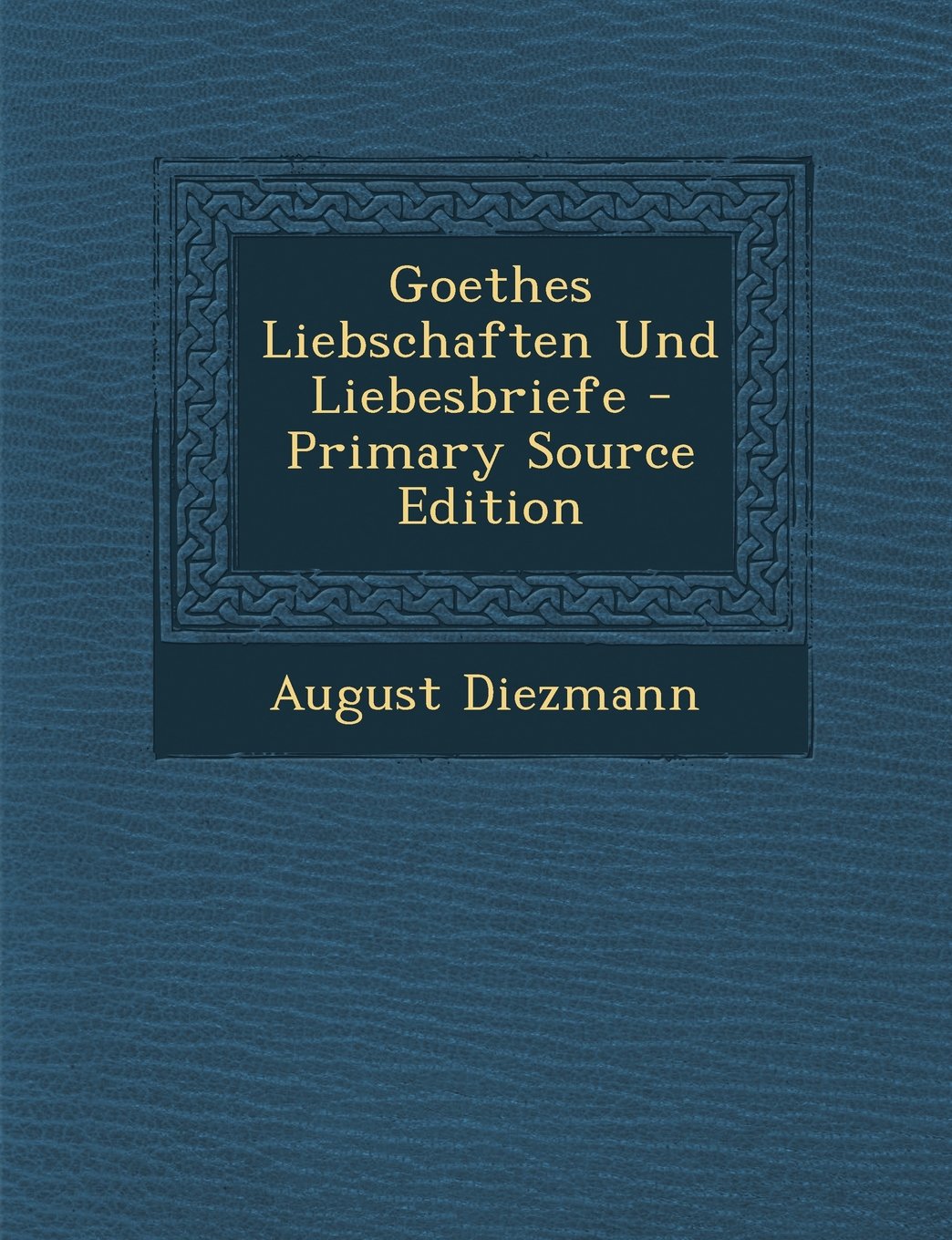 Goethes Liebschaften Und Liebesbriefe - Primary Source Edition Contemporary literature