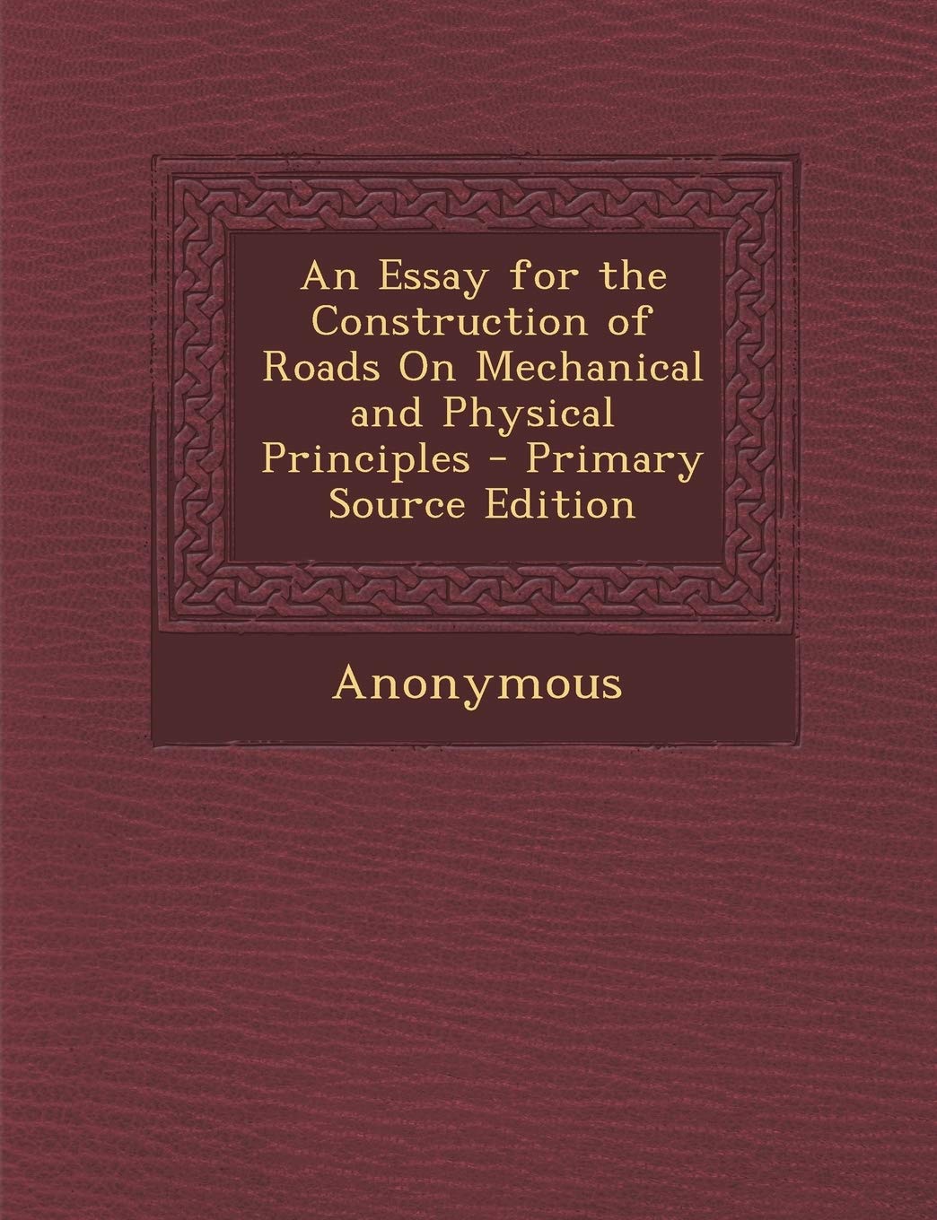 An Essay for the Construction of Roads on Mechanical and Physical Principles Reference Books