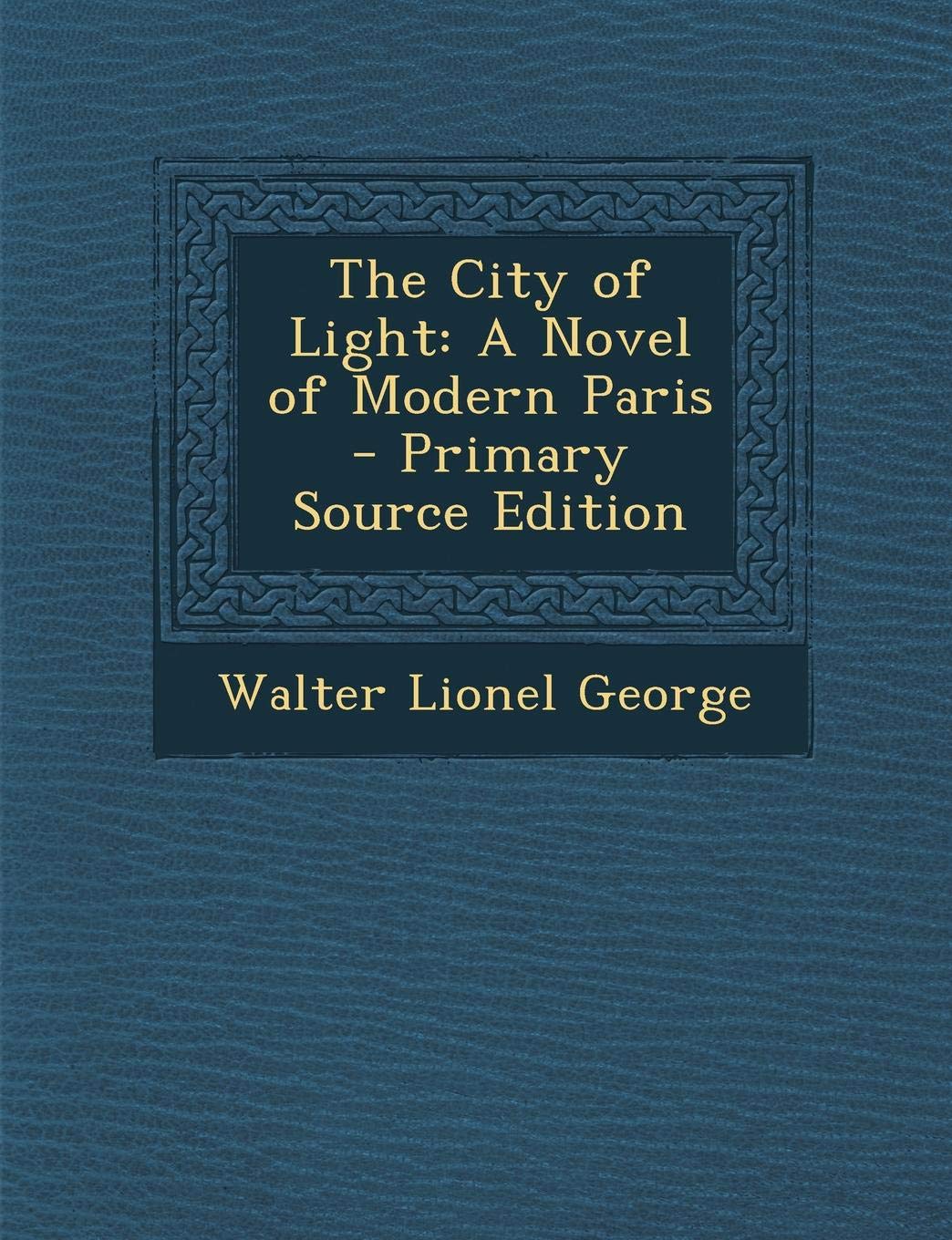 The City of Light: A Novel of Modern Paris - Primary Source Edition Contemporary literature