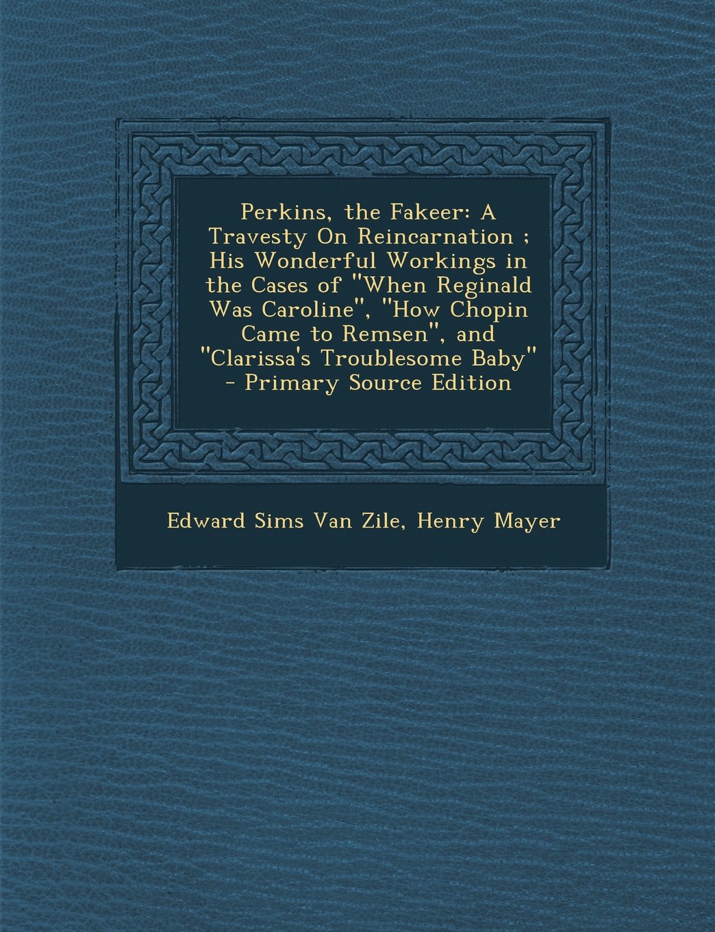 Perkins, the Fakeer: A Travesty on Reincarnation; His Wonderful Workings in the Cases of "When Reginald Was Caroline," "How Chopin Came to Remsen," ... Troublesome Baby" - Primary Source Edition Contemporary literature Books
