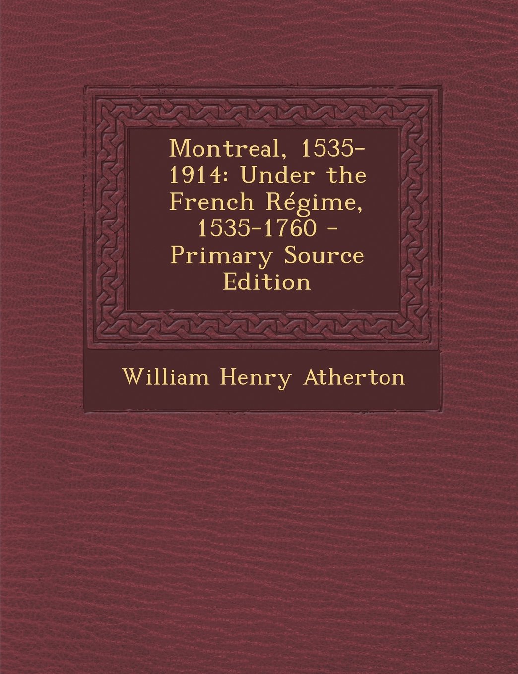 Montreal, 1535-1914: Under the French R gime, 1535-1760 Politics & History