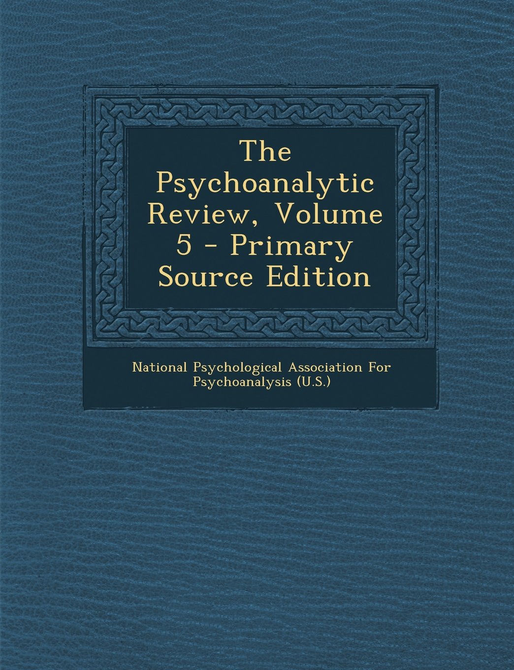 The Psychoanalytic Review, Volume 5 - Primary Source Edition Medicine