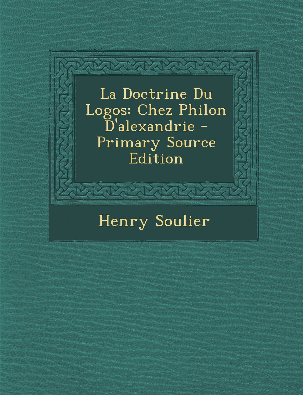 La Doctrine Du Logos: Chez Philon D'Alexandrie - Primary Source Edition Politics & History