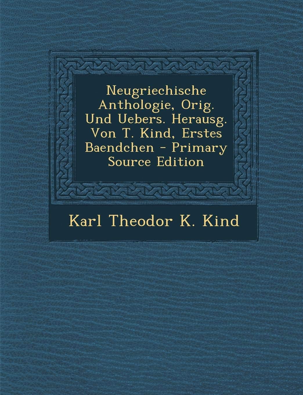 Neugriechische Anthologie, Orig. Und Uebers. Herausg. Von T. Kind, Erstes Baendchen Politics & History