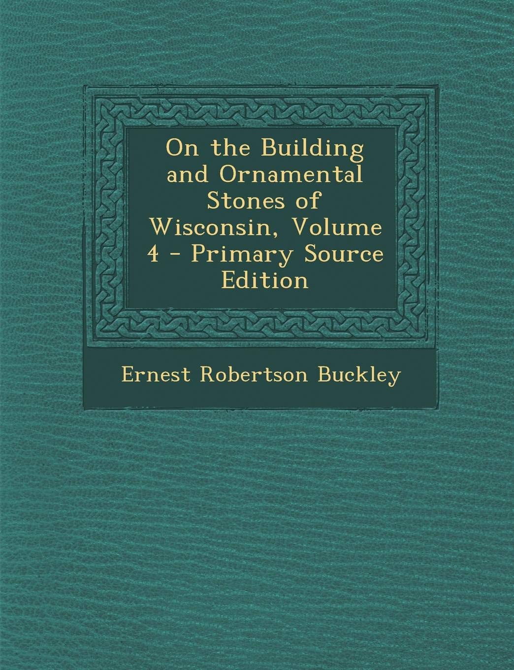 On the Building and Ornamental Stones of Wisconsin, Volume 4 Architecture