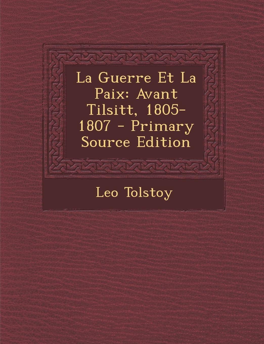 La Guerre Et La Paix: Avant Tilsitt, 1805-1807 Politics & History