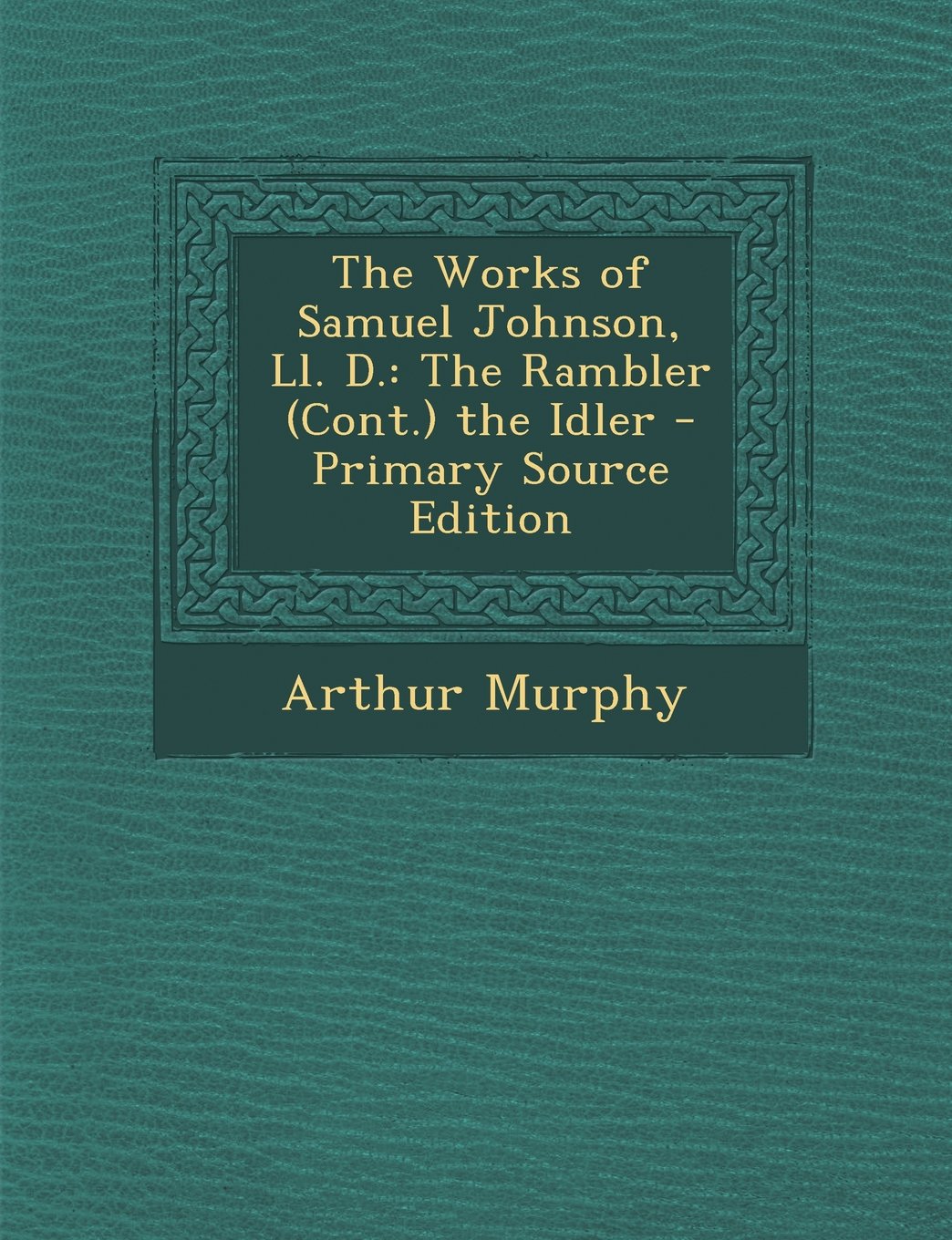 The Works of Samuel Johnson, LL. D.: The Rambler (Cont.) the Idler Contemporary literature