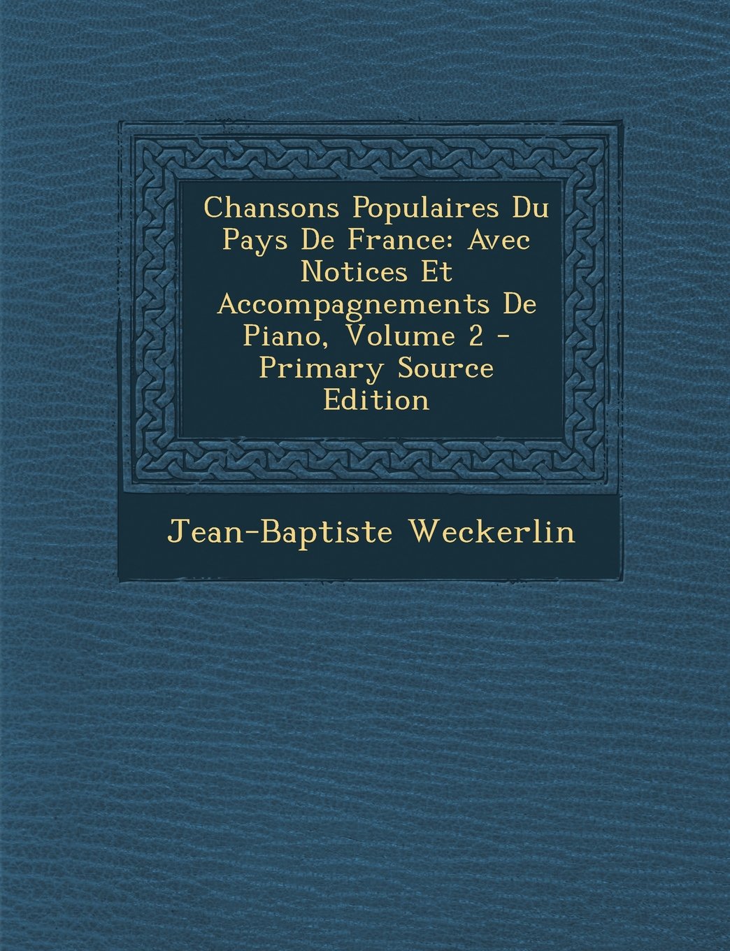 Chansons Populaires Du Pays de France: Avec Notices Et Accompagnements de Piano, Volume 2 - Primary Source Edition Politics & History