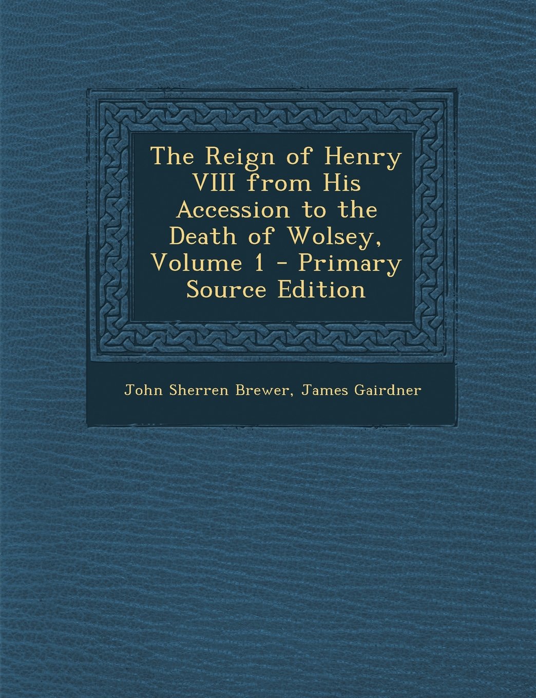 The Reign of Henry VIII from His Accession to the Death of Wolsey, Volume 1 Memories