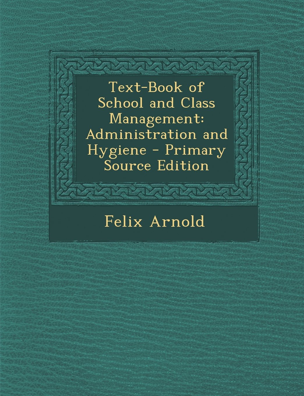 Text-Book of School and Class Management: Administration and Hygiene Learning & Reference