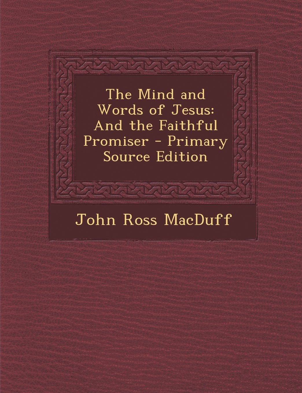 The Mind and Words of Jesus: And the Faithful Promiser - Primary Source Edition Religion & Esotericism