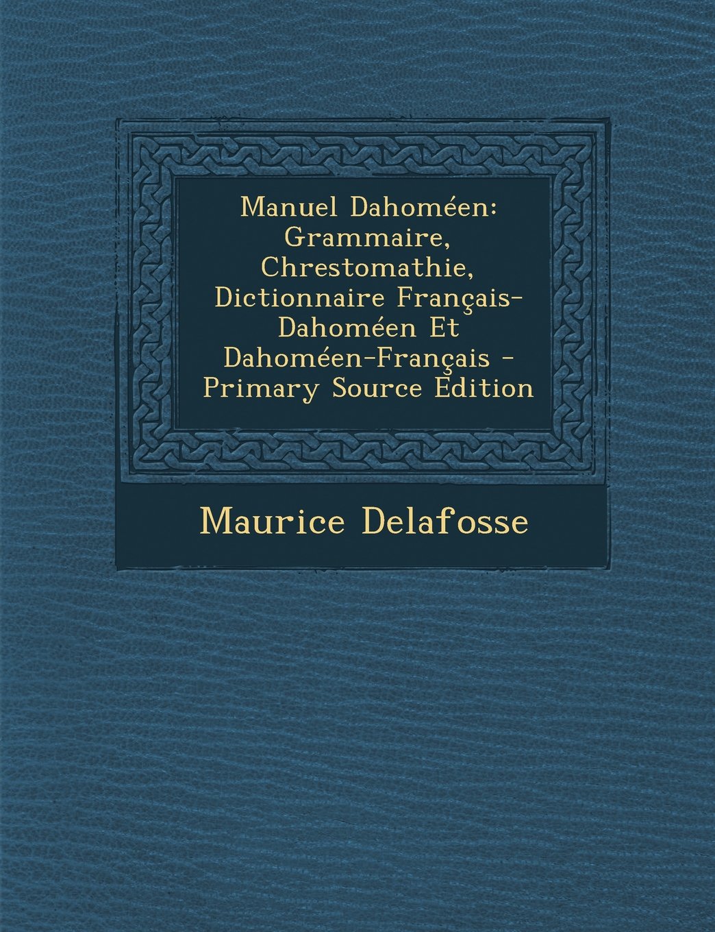 Manuel Dahomeen: Grammaire, Chrestomathie, Dictionnaire Francais-Dahomeen Et Dahomeen-Francais - Primary Source Edition Politics & History
