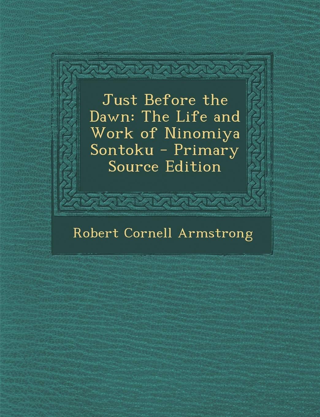 Just Before the Dawn: The Life and Work of Ninomiya Sontoku - Primary Source Edition Memories