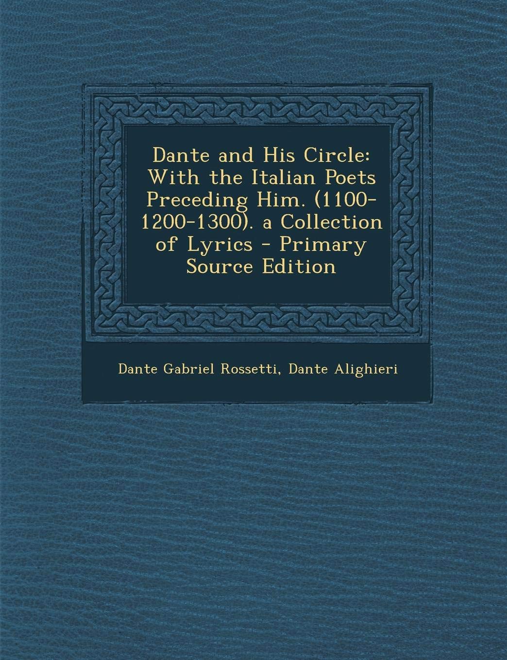 Dante and His Circle: With the Italian Poets Preceding Him. (1100-1200-1300). a Collection of Lyrics - Primary Source Edition Contemporary literature