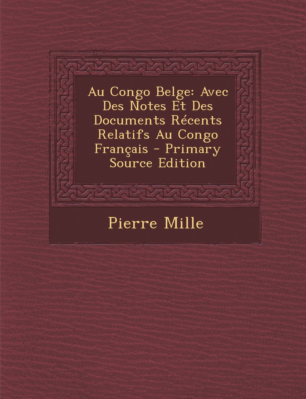 Au Congo Belge: Avec Des Notes Et Des Documents Recents Relatifs Au Congo Francais Politics & History