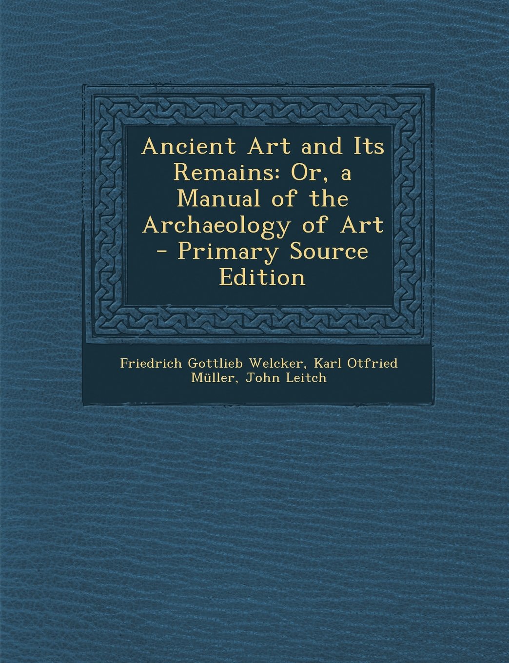 Ancient Art and Its Remains; Or, a Manual of the Archaeology of Art Film, Art & Culture