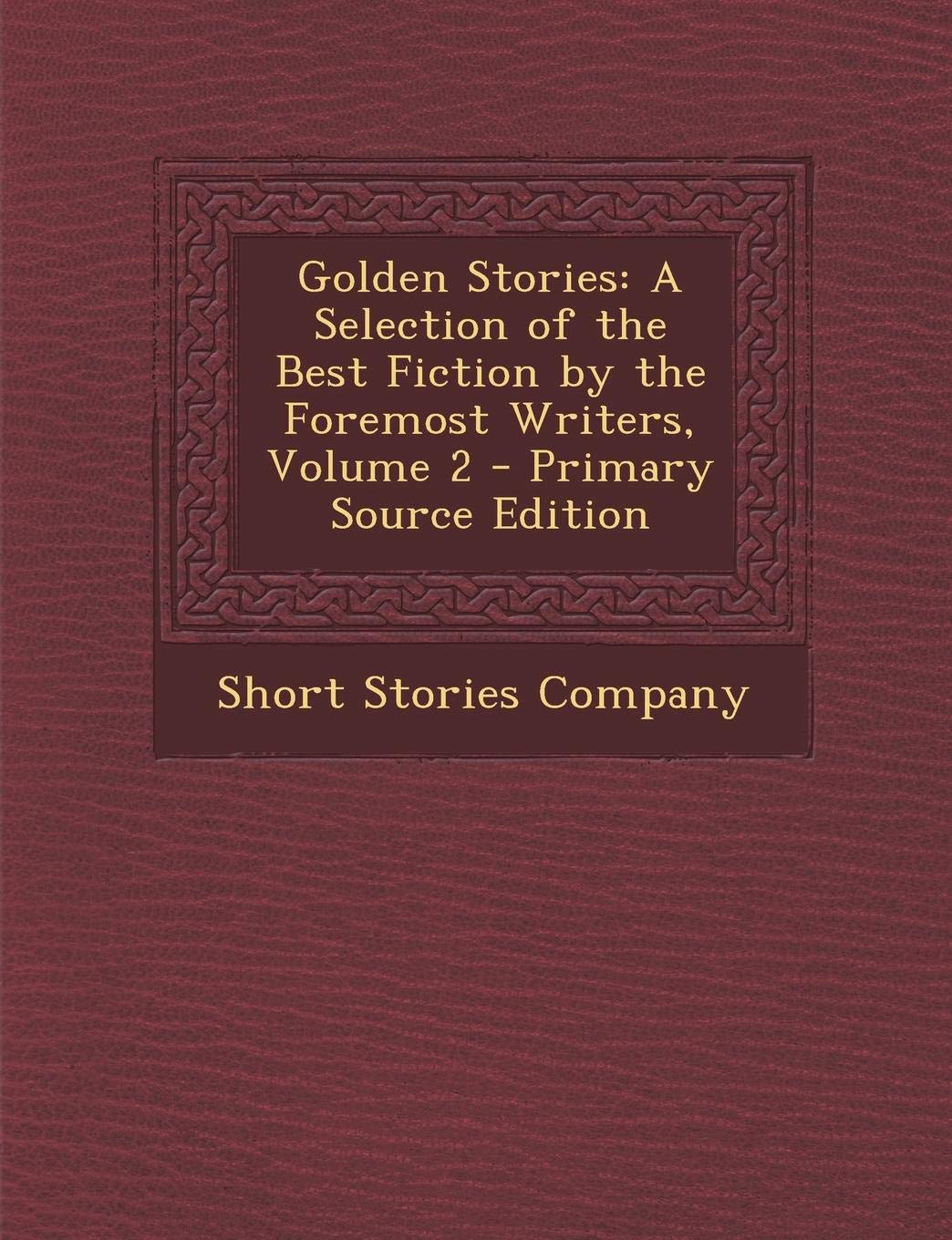 Golden Stories: A Selection of the Best Fiction by the Foremost Writers, Volume 2 Contemporary literature