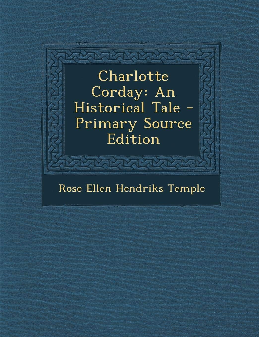 Charlotte Corday: An Historical Tale - Primary Source Edition Politics & History
