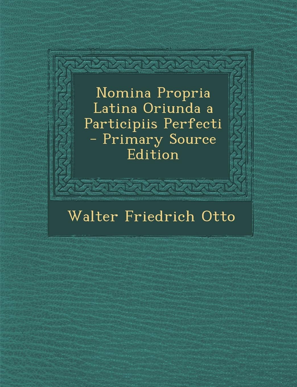 Nomina Propria Latina Oriunda a Participiis Perfecti - Primary Source Edition Parents & Children