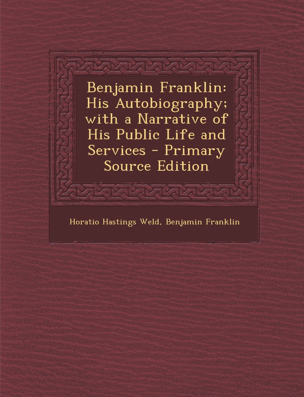 Benjamin Franklin: His Autobiography; With a Narrative of His Public Life and Services Memories