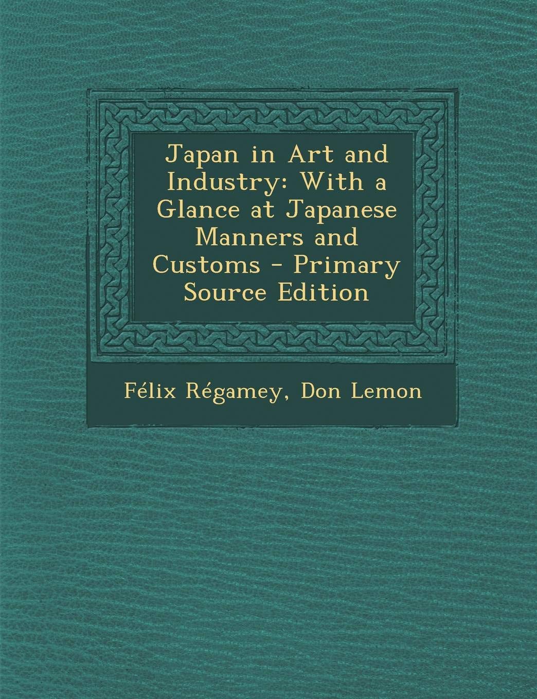 Japan in Art and Industry: With a Glance at Japanese Manners and Customs - Primary Source Edition Film, Art & Culture