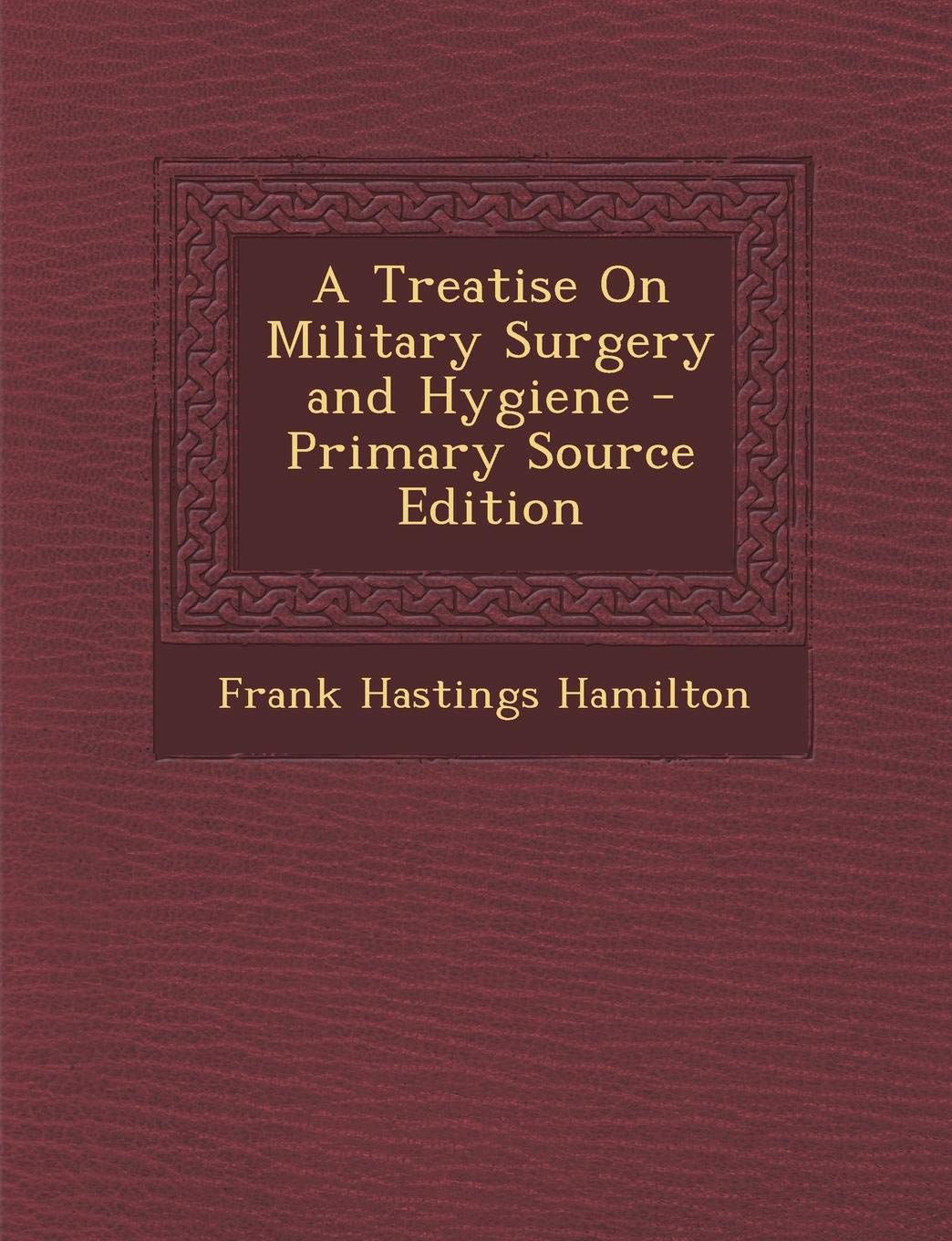 A Treatise on Military Surgery and Hygiene - Primary Source Edition Politics & History