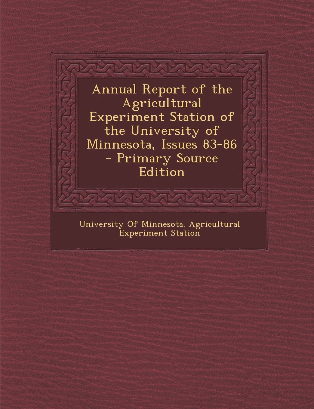 Annual Report of the Agricultural Experiment Station of the University of Minnesota, Issues 83-86 Business, Finance & Career