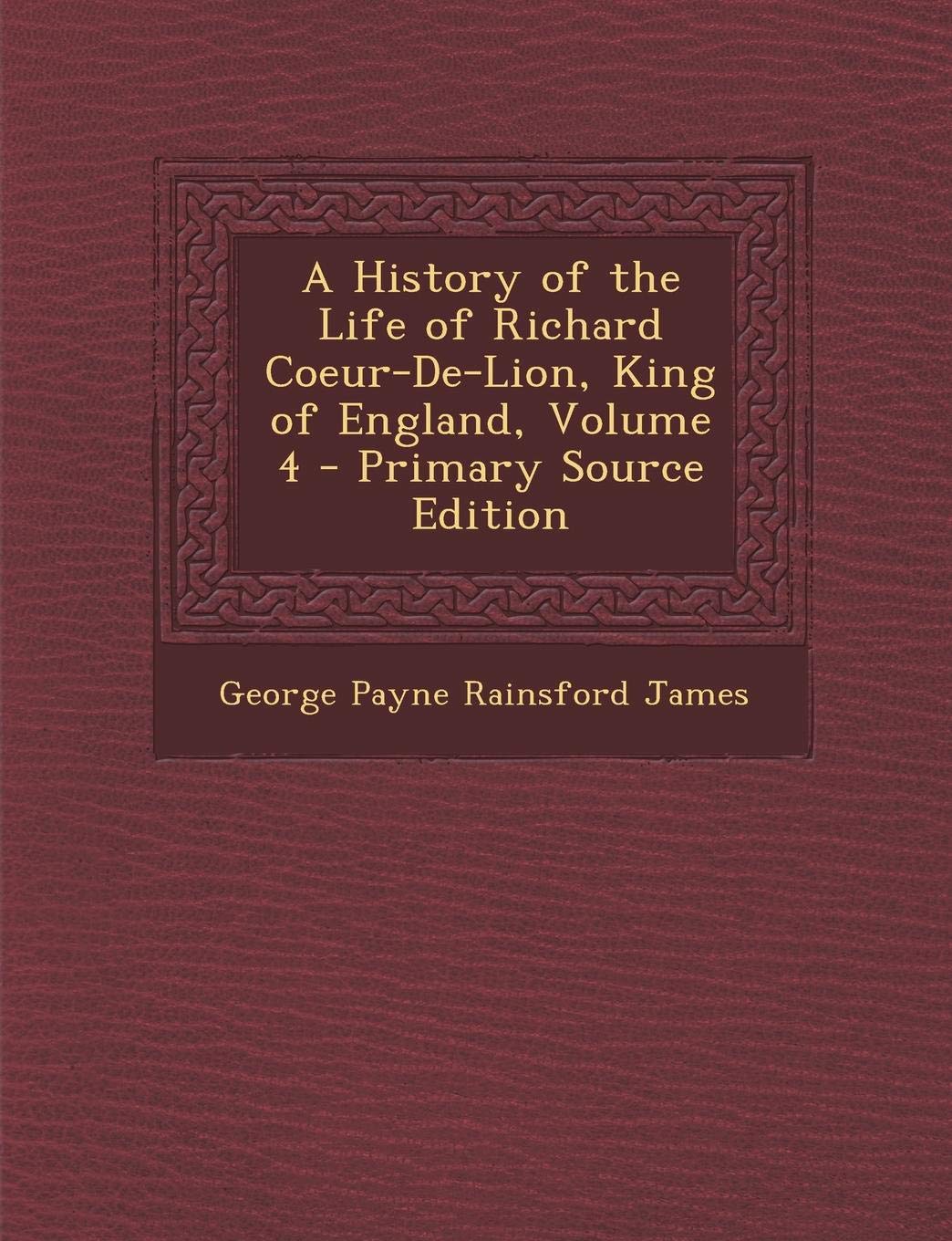 A History of the Life of Richard Coeur-de-Lion, King of England, Volume 4 Memories