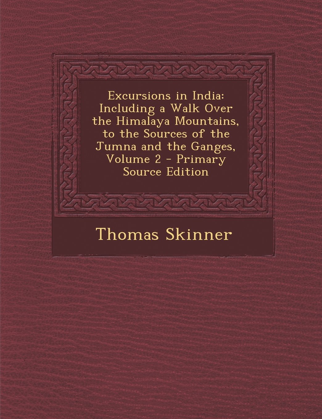 Excursions in India: Including a Walk Over the Himalaya Mountains, to the Sources of the Jumna and the Ganges, Volume 2 - Primary Source Edition Politics & History