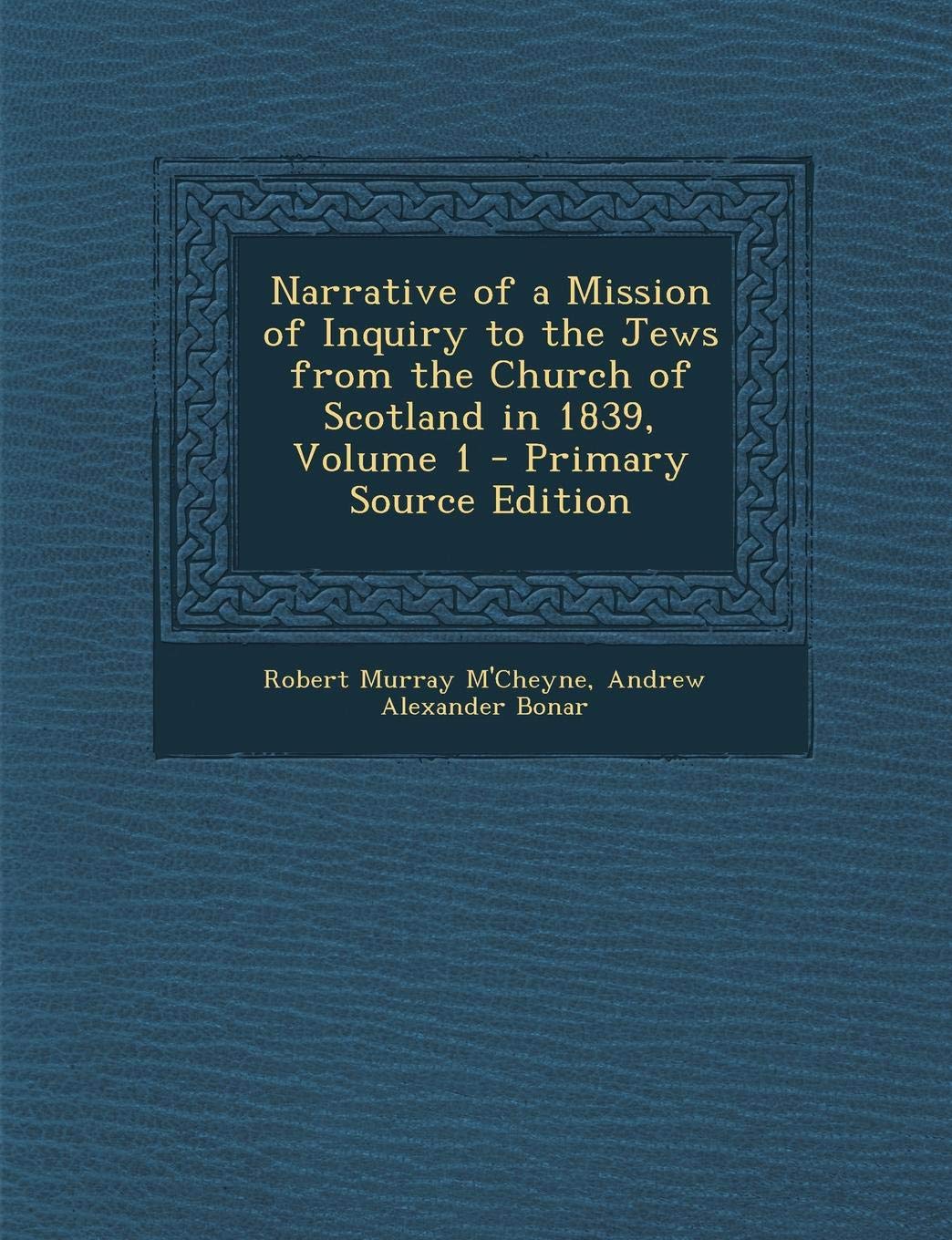 Narrative of a Mission of Inquiry to the Jews from the Church of Scotland in 1839, Volume 1 Politics & History