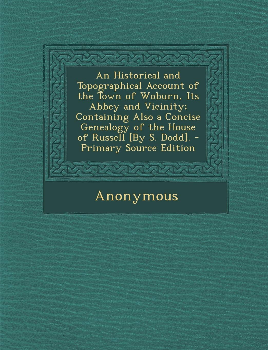 An Historical and Topographical Account of the Town of Woburn, Its Abbey and Vicinity; Containing Also a Concise Genealogy of the House of Russell . Politics & History