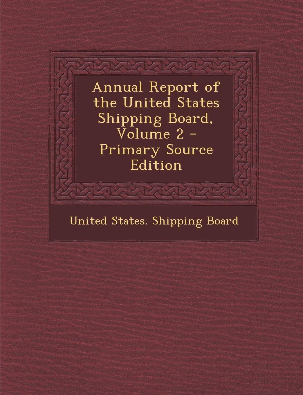Annual Report of the United States Shipping Board, Volume 2 - Primary Source Edition Business, Finance & Career