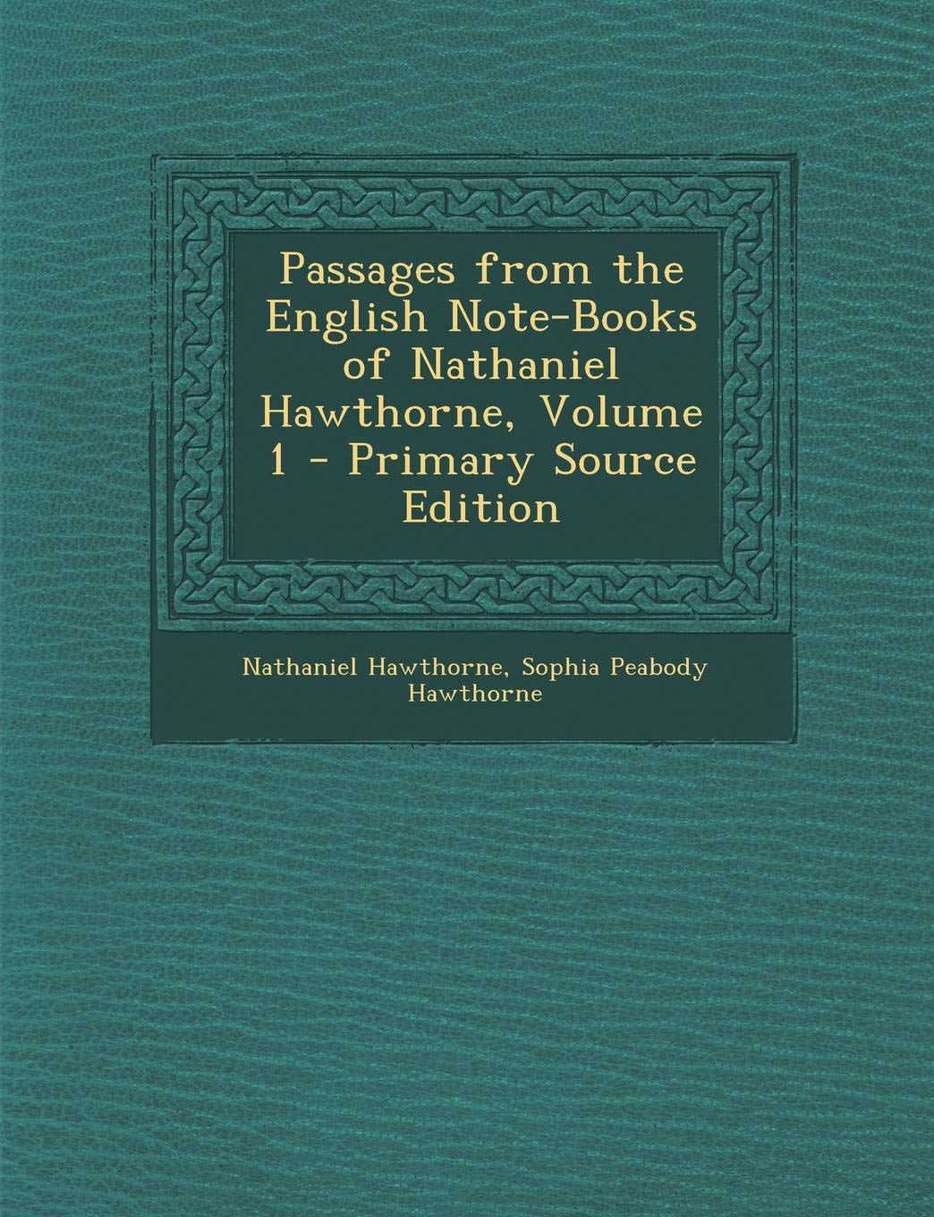 Passages from the English Note-Books of Nathaniel Hawthorne, Volume 1 Essays & Short Stories
