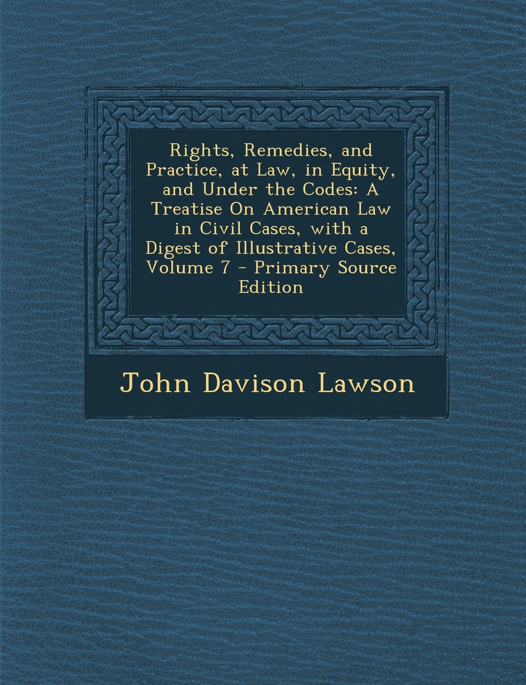 Rights, Remedies, and Practice, at Law, in Equity, and Under the Codes: A Treatise on American Law in Civil Cases, with a Digest of Illustrative Cases, Volume 7 - Primary Source Edition Law