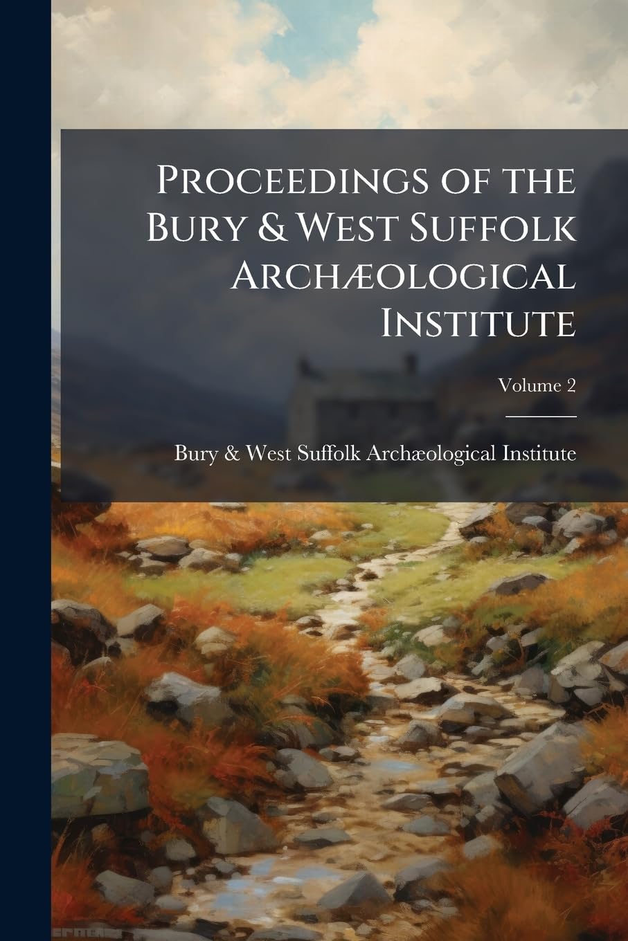 Proceedings of the Bury & West Suffolk Archæological Institute; Volume 2 Social Sciences