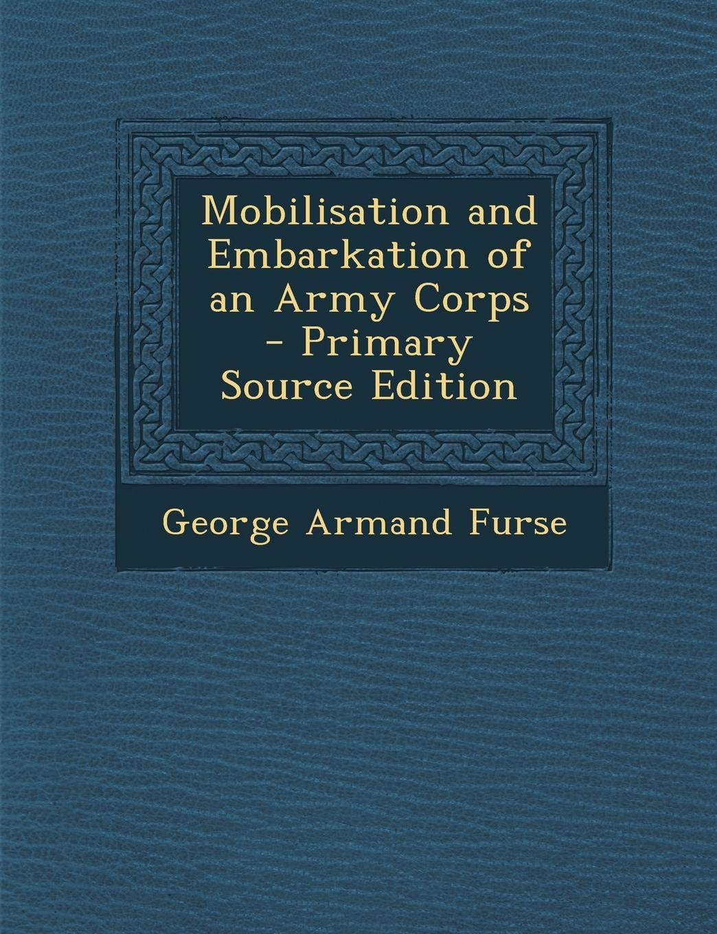 Mobilisation and Embarkation of an Army Corps - Primary Source Edition Politics & History