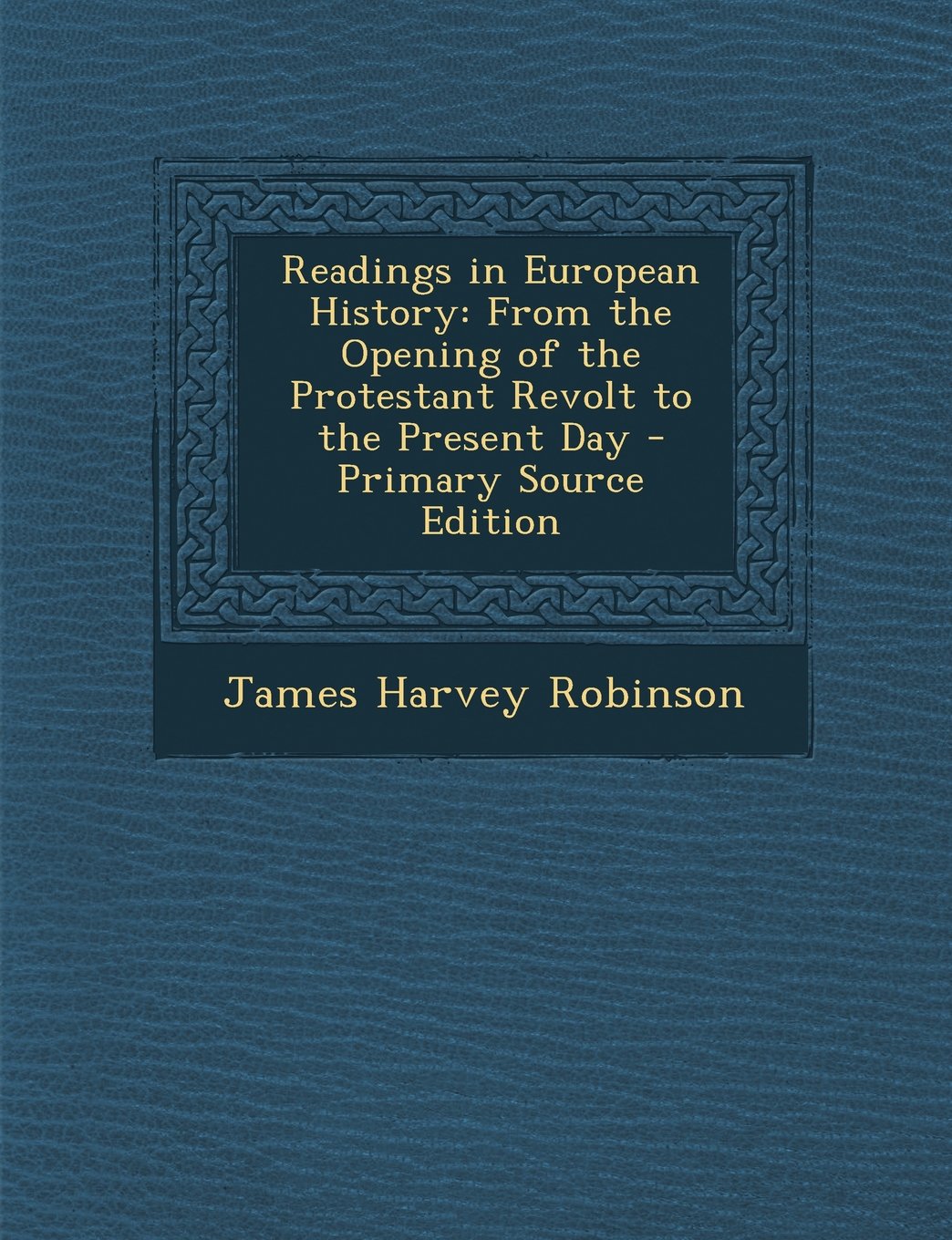 Readings in European History: From the Opening of the Protestant Revolt to the Present Day Politics & History