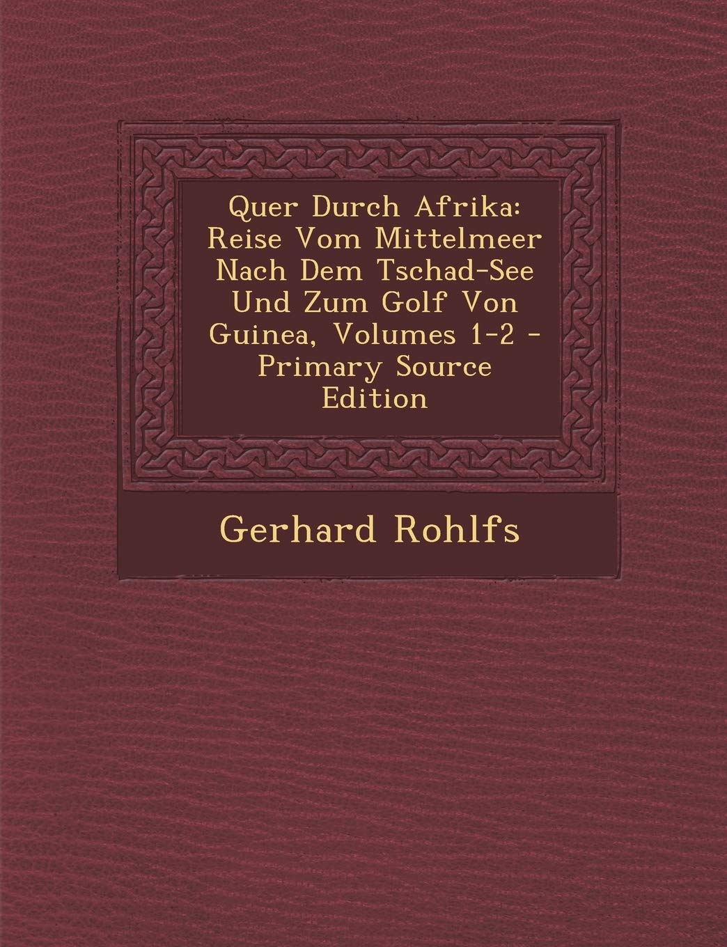 Quer Durch Afrika: Reise Vom Mittelmeer Nach Dem Tschad-See Und Zum Golf Von Guinea, Volumes 1-2 - Primary Source Edition Essays & Short Stories