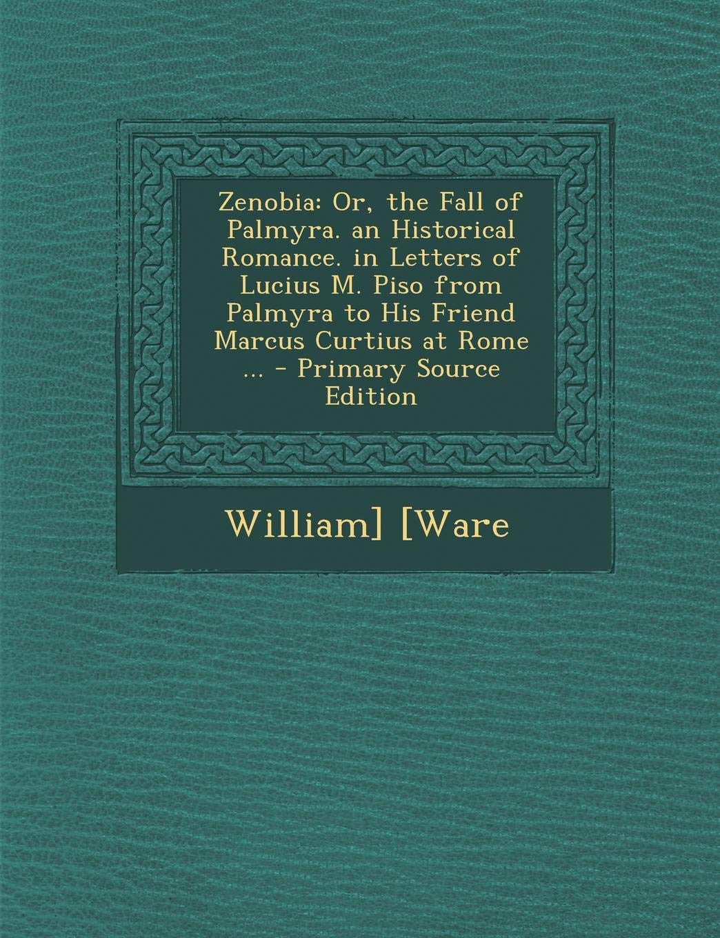 Zenobia: Or, the Fall of Palmyra. an Historical Romance. in Letters of Lucius M. Piso from Palmyra to His Friend Marcus Curtius at Rome ... Contemporary literature