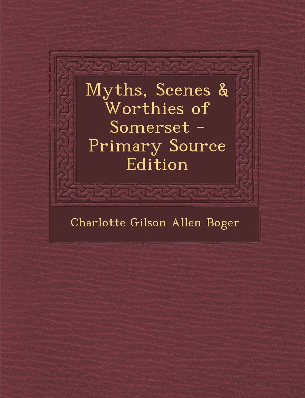 Myths, Scenes & Worthies of Somerset - Primary Source Edition Contemporary literature
