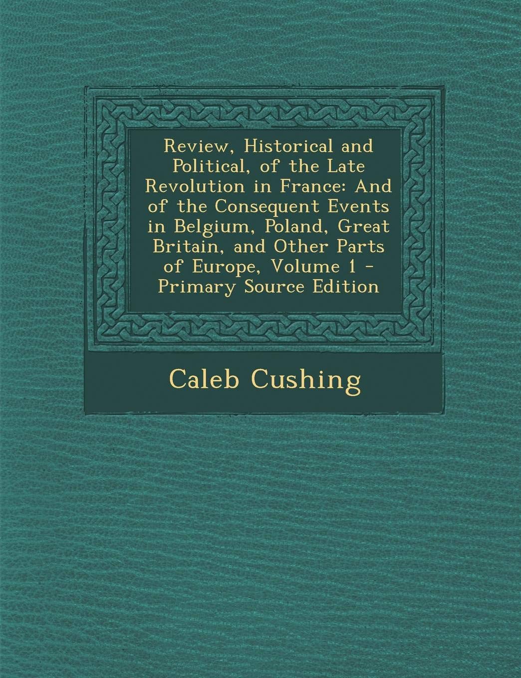 Review, Historical and Political, of the Late Revolution in France: And of the Consequent Events in Belgium, Poland, Great Britain, and Other Parts of Europe, Volume 1 - Primary Source Edition Politics & History
