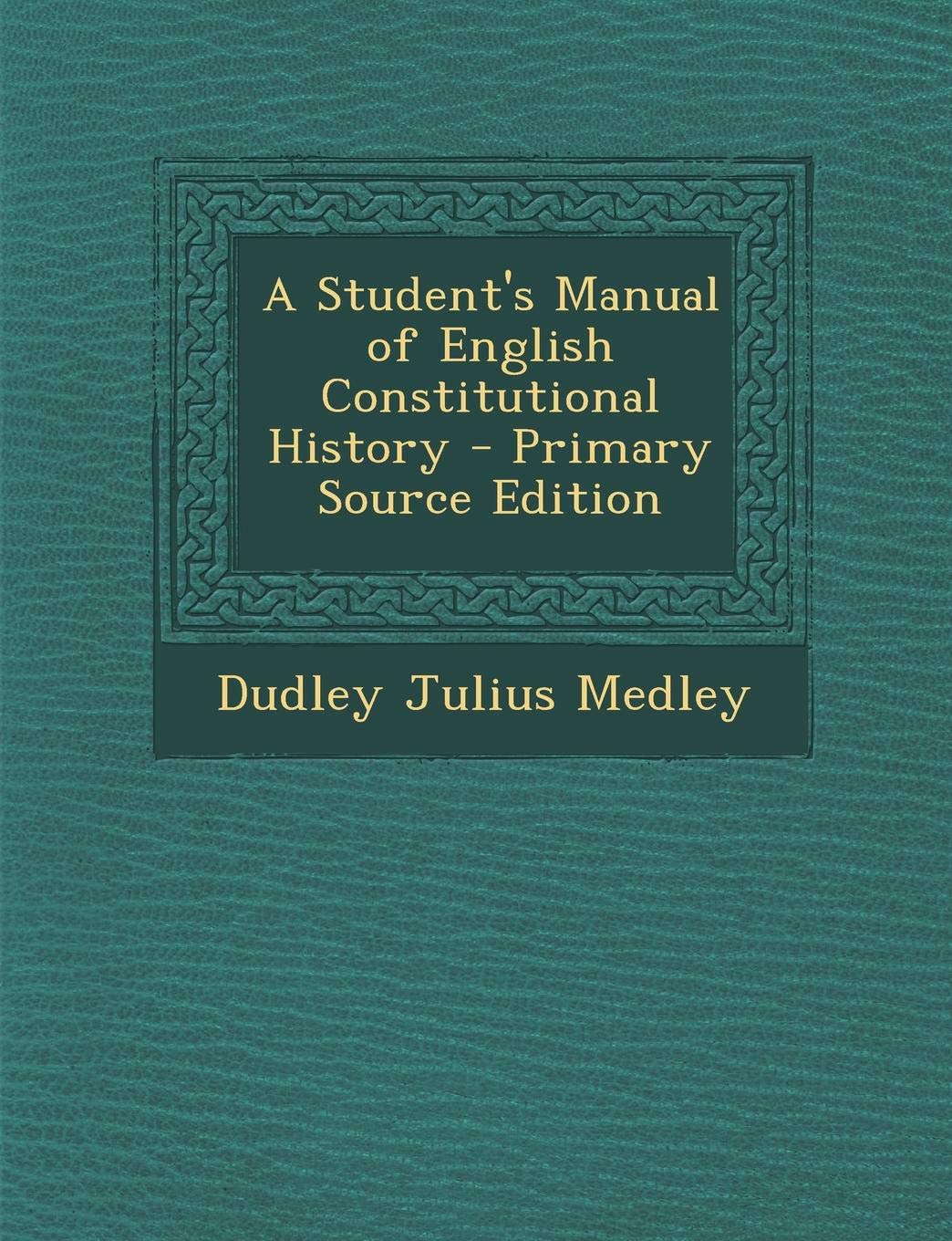 A Student's Manual of English Constitutional History - Primary Source Edition Politics & History