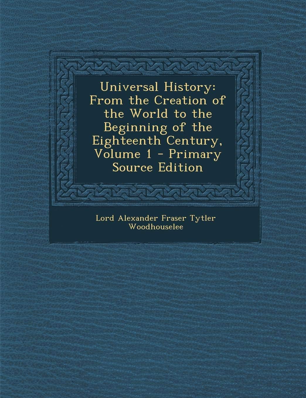 Universal History: From the Creation of the World to the Beginning of the Eighteenth Century, Volume 1 Politics & History
