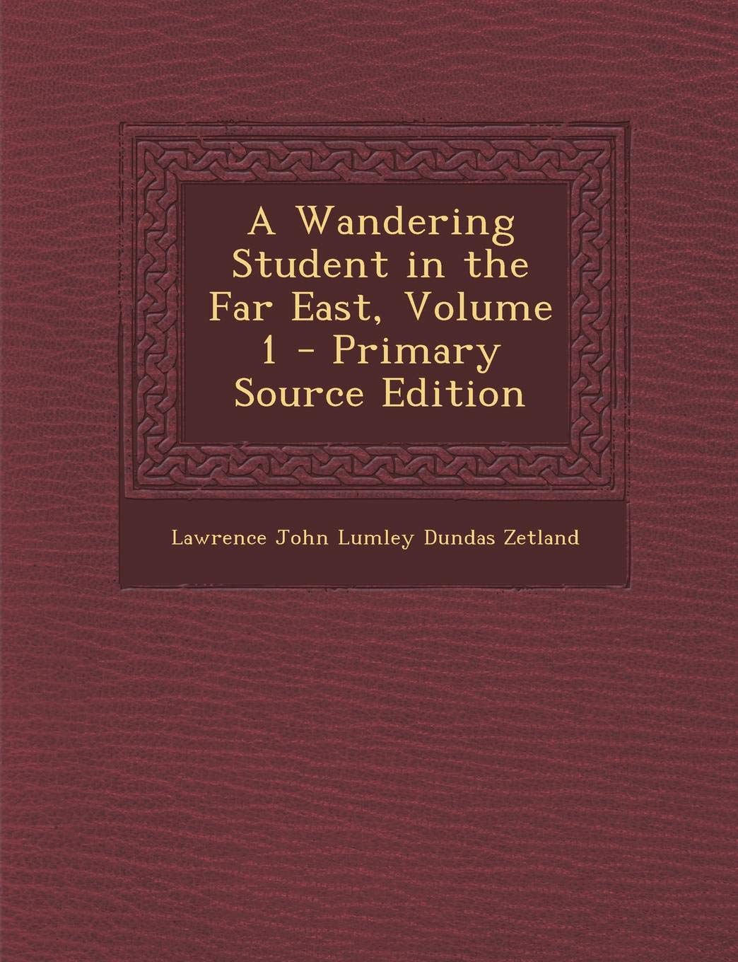 A Wandering Student in the Far East, Volume 1 - Primary Source Edition Politics & History