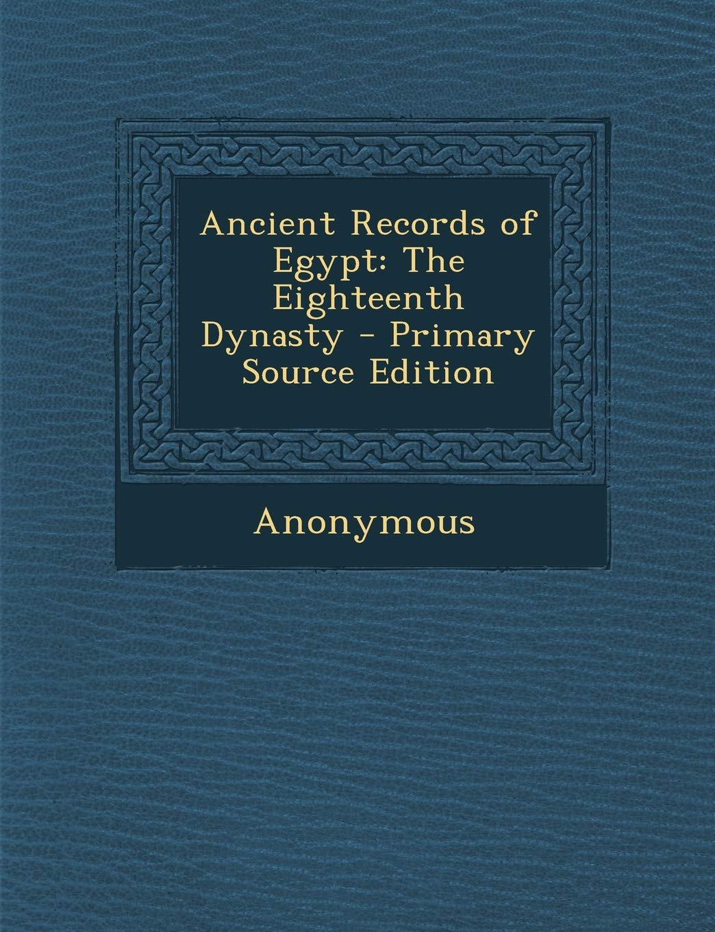 Ancient Records of Egypt: The Eighteenth Dynasty Politics & History