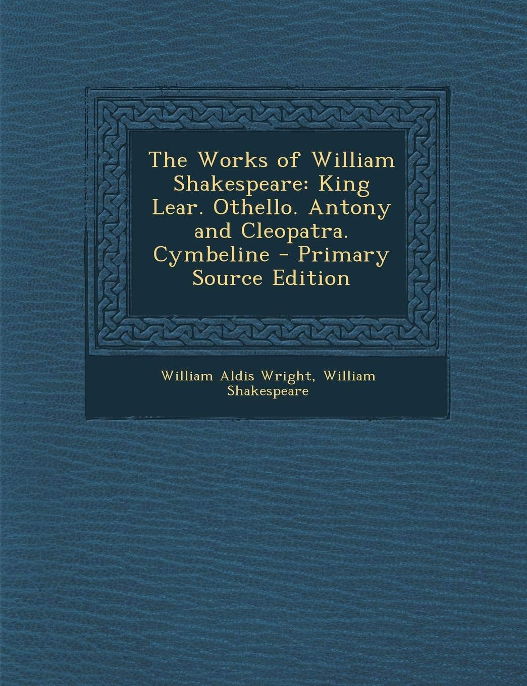 The Works of William Shakespeare: King Lear. Othello. Antony and Cleopatra. Cymbeline - Primary Source Edition Drama