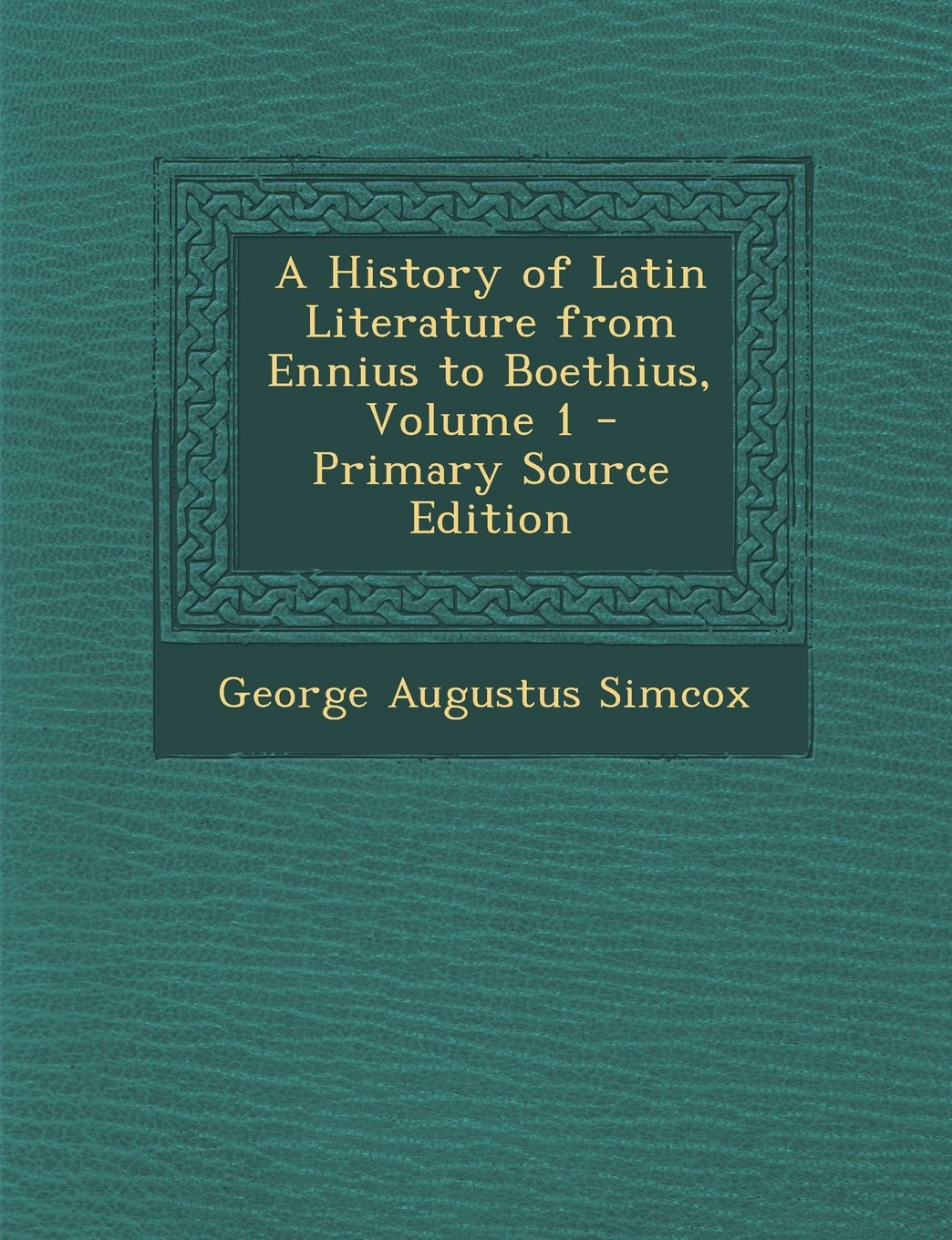 A History of Latin Literature from Ennius to Boethius, Volume 1 - Primary Source Edition Politics & History