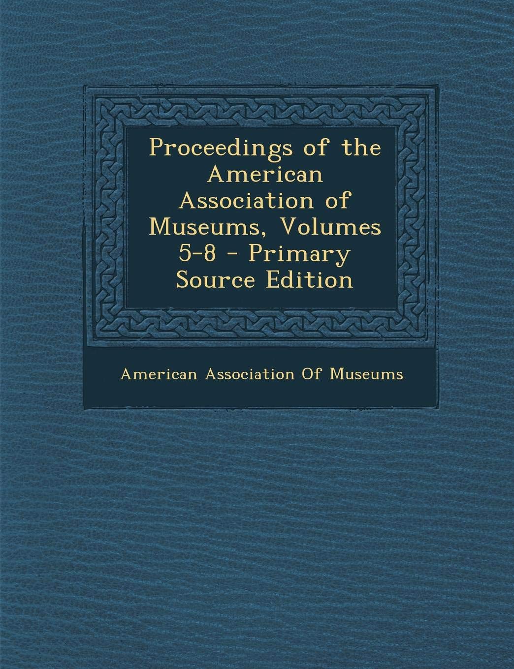 Proceedings of the American Association of Museums, Volumes 5-8 Film, Art & Culture