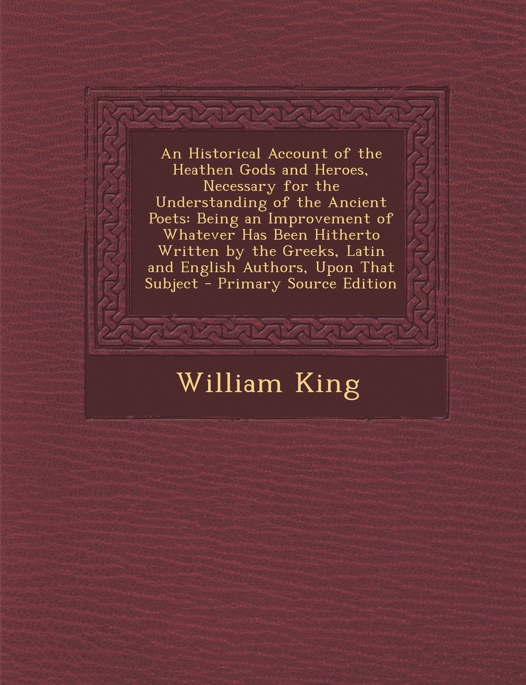 An Historical Account of the Heathen Gods and Heroes, Necessary for the Understanding of the Ancient Poets: Being an Improvement of Whatever Has Been ... Upon That Subject - Primary Source Edition Contemporary literature Books